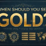When Should You Sell Gold? 7 Signs to Watch