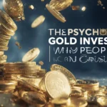 The Psychology of Gold Investing Why People Buy in Crisis